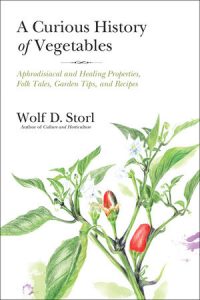 Curious History of Vegetables: Aphrodisiacal and Healing Properties, Folk Tales, Garden Tips, and Recipes 1