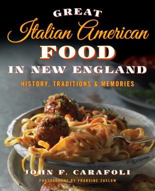 Great Italian American Food in New England: History, Traditions & Memories
