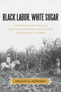 Black Labor, White Sugar: a history of the Cuban sugarcane industry 1