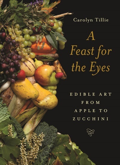 Feast for the Eyes: Edible Art from Apple to Zucchini